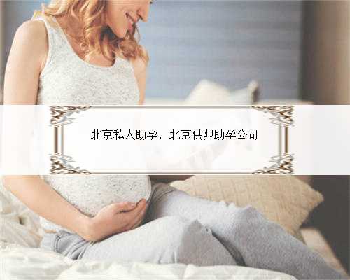 北京私人助孕，北京供卵助孕公司
