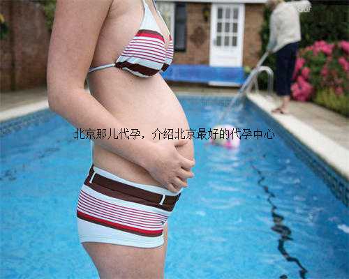 北京那儿代孕，介绍北京最好的代孕中心